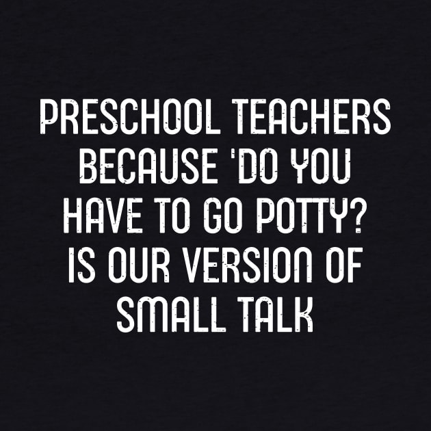 Preschool teachers Because 'Do you have to go potty?' by trendynoize